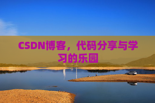 CSDN博客，代码分享与学习的乐园