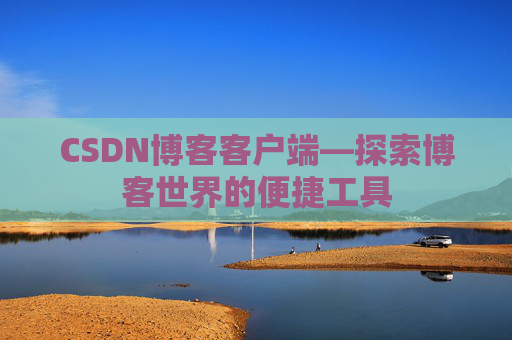 CSDN博客客户端—探索博客世界的便捷工具